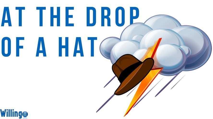 AT THE DROP OF A HAT