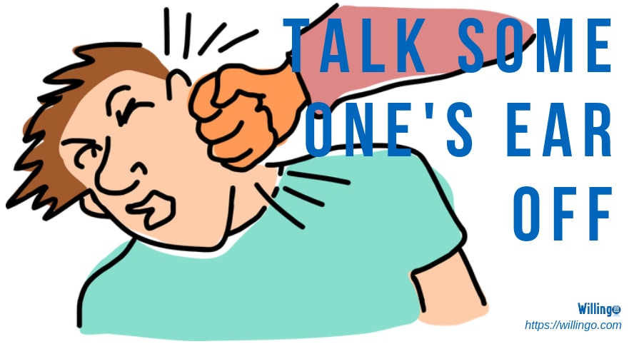 TALK SOMEONE’S EAR OFF nghĩa là gì