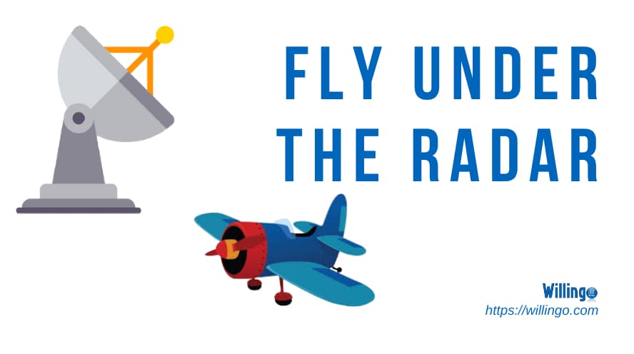 fly under the radar nghĩa là gì