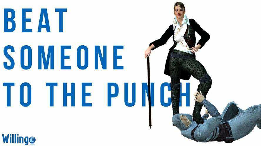 BEAT SOMEONE TO THE PUNCH