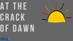AT THE CRACK OF DAWN