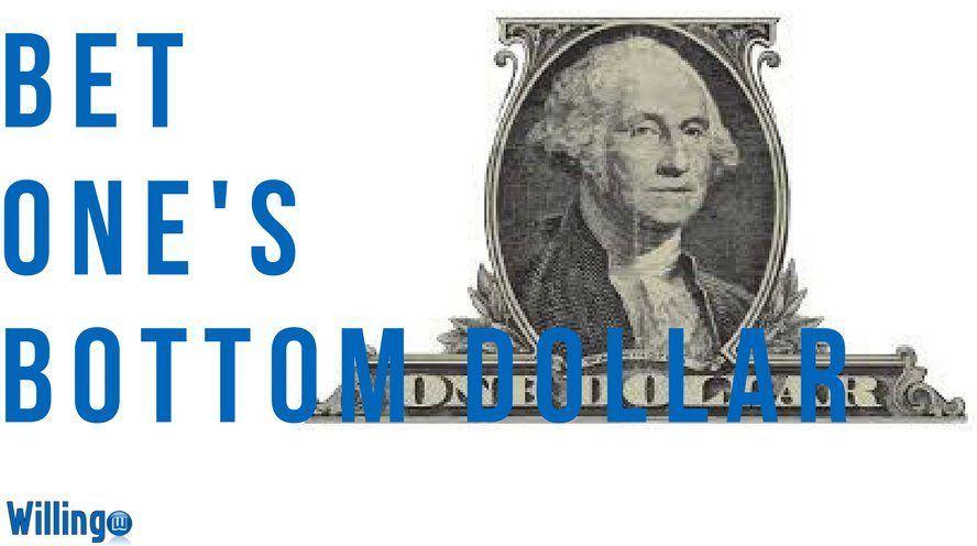 BET ONE’S BOTTOM DOLLAR