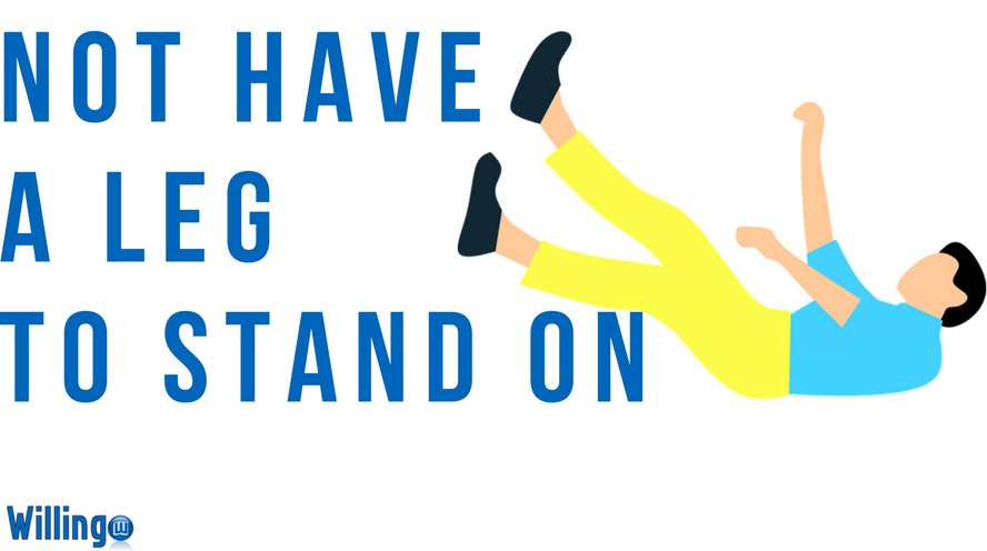 NOT HAVE A LEG TO STAND ON
