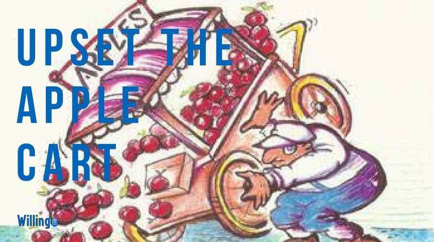 upset the apple cart nghĩa là gì trong tiếng Anh