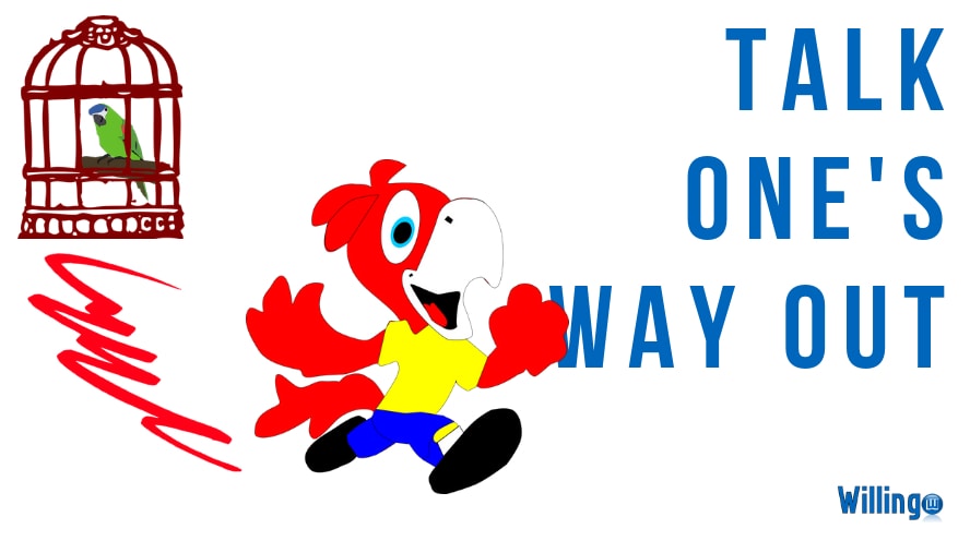 talk one's way out nghĩa là gì trong tiếng Anh