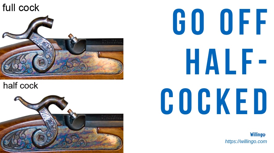 GO OFF HALF-COCKED nghĩa là gì