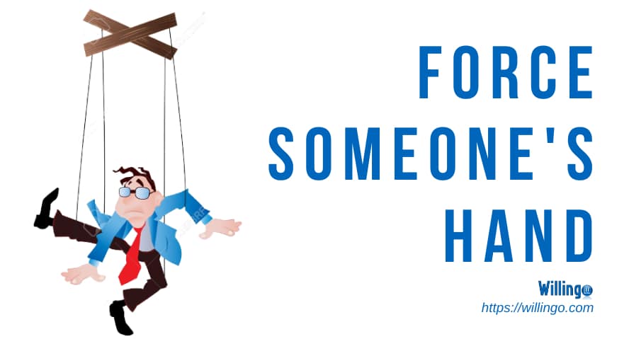 force someone's hand nghĩa là gì
