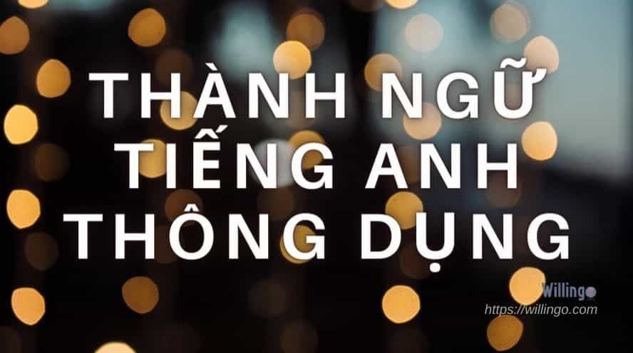 English idioms - Thành ngữ tiếng Anh thông dụng